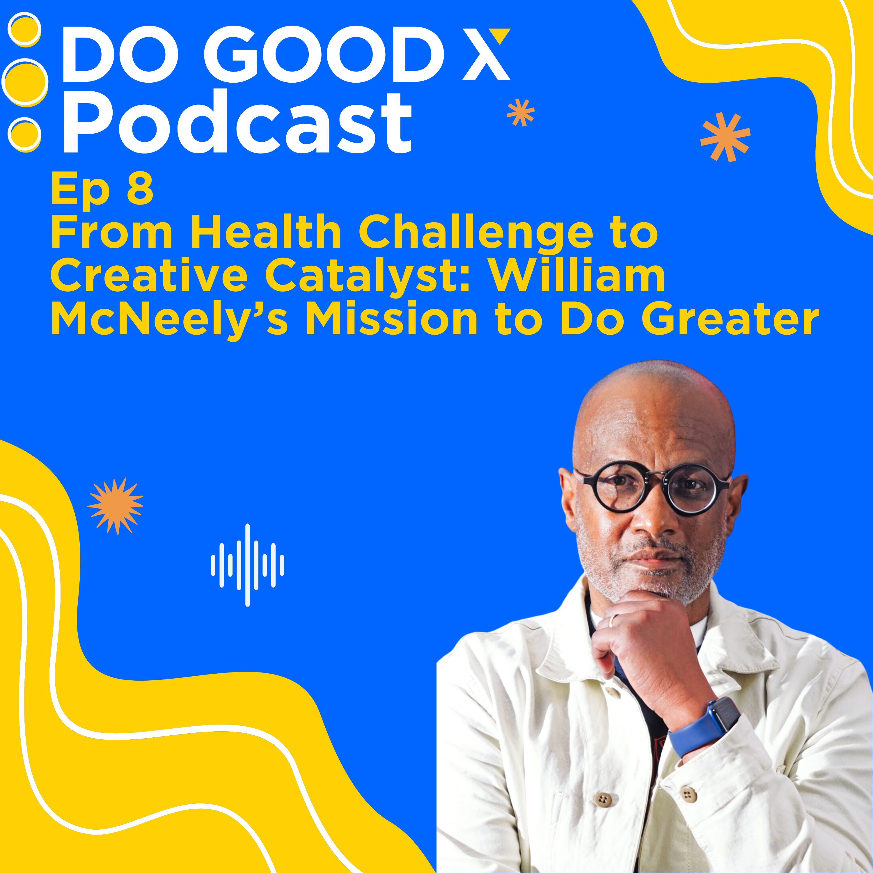 Ep 8  From Health Challenge to Creative Catalyst: William McNeely’s Mission to Do Greater