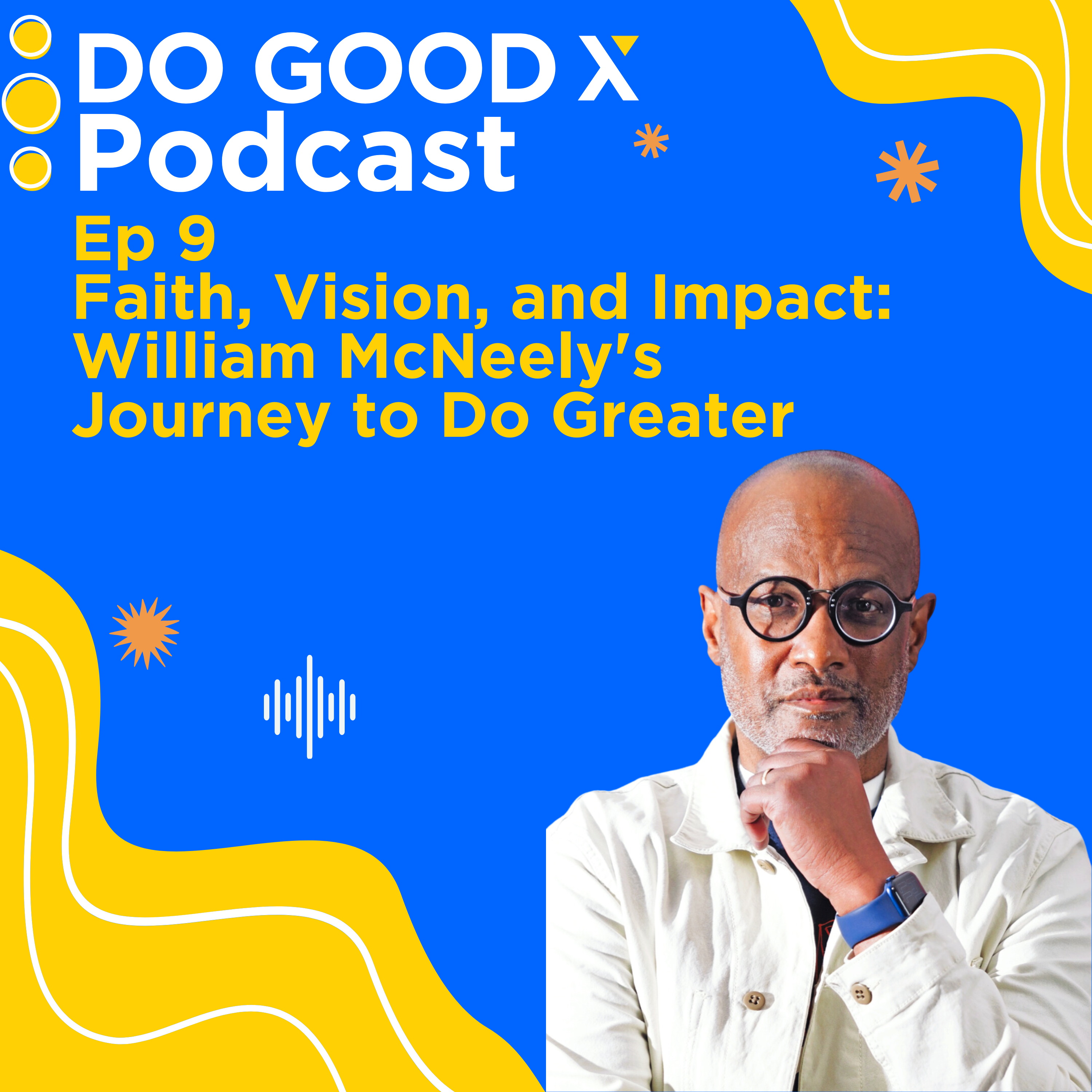 Ep. 9 Faith, Vision, and Impact: William McNeely’s Journey to Do Greater