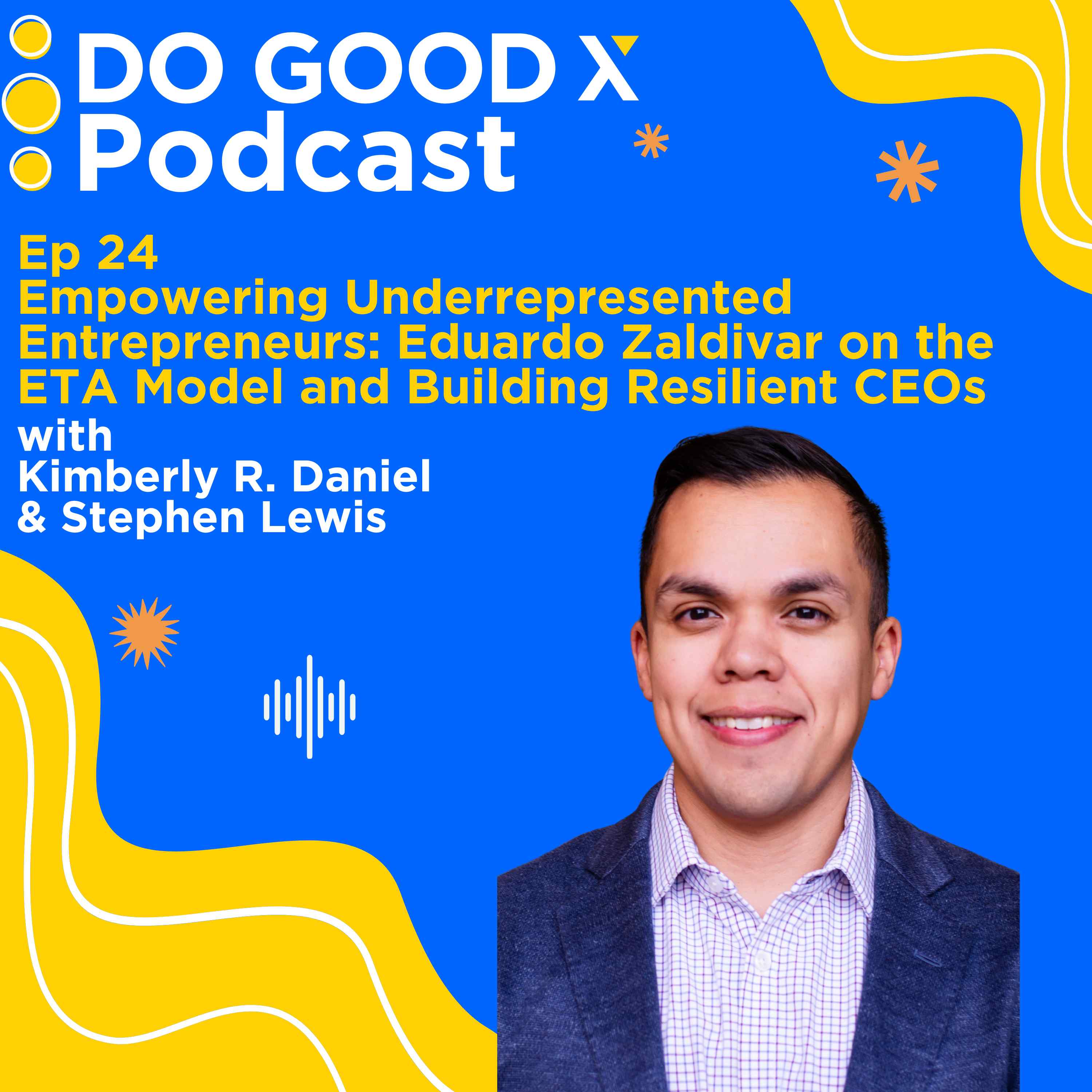 Ep. 24 Empowering Underrepresented Entrepreneurs: Eduardo Zaldivar on the ETA Model and Building Resilient CEOs