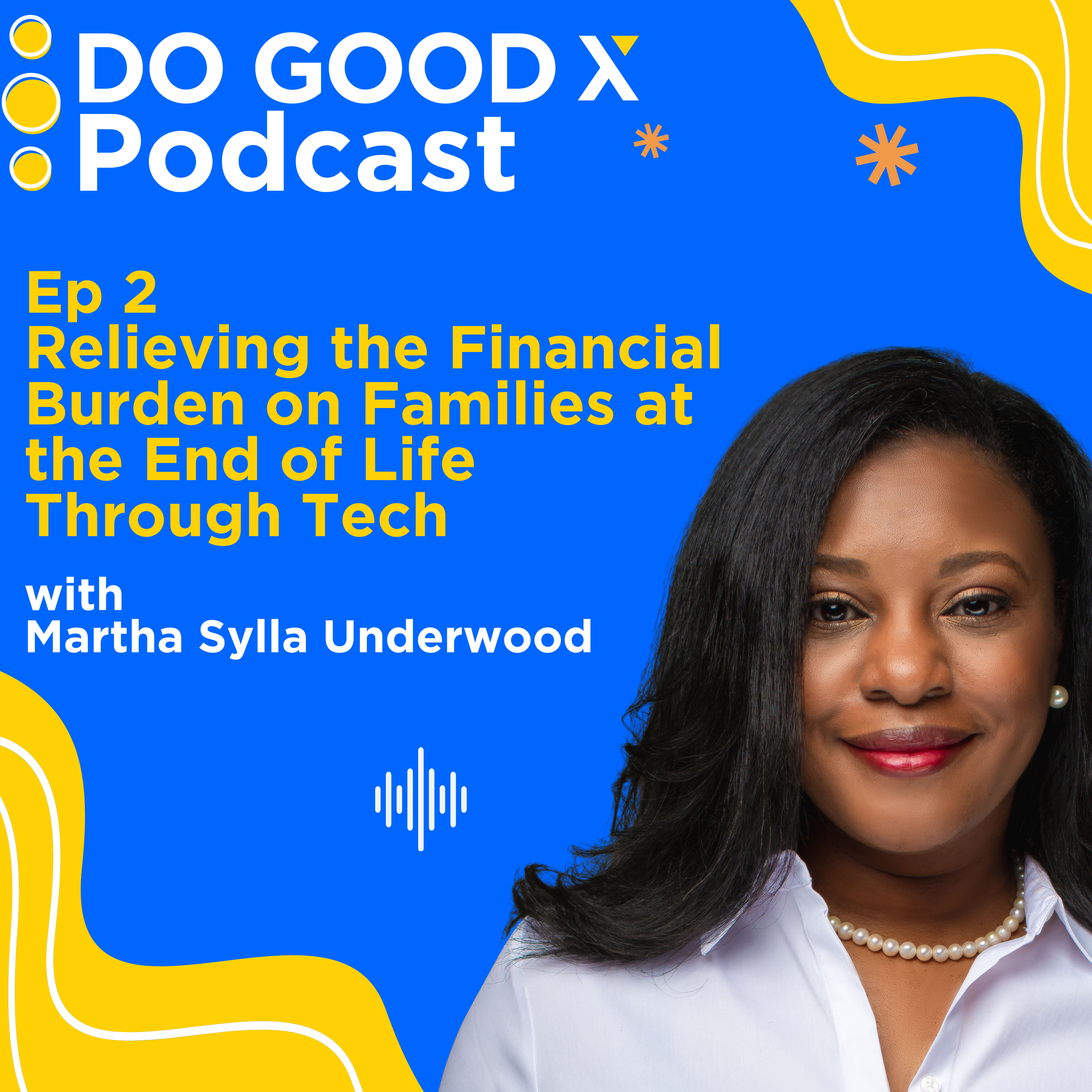 Ep 2 Relieving the Financial Burden on Families at the End of Life Through Tech with Martha Sylla Underwood